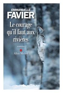 Le courage qu'il faut aux rivières - Emmanuelle Favier
